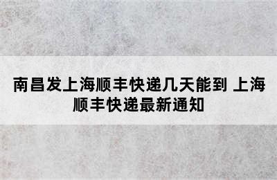 南昌发上海顺丰快递几天能到 上海顺丰快递最新通知